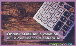 Obtenir et utiliser la variation du BFR en finance d'entreprise