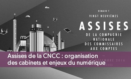 Assises de la CNCC : organisation des cabinets et enjeux du numrique