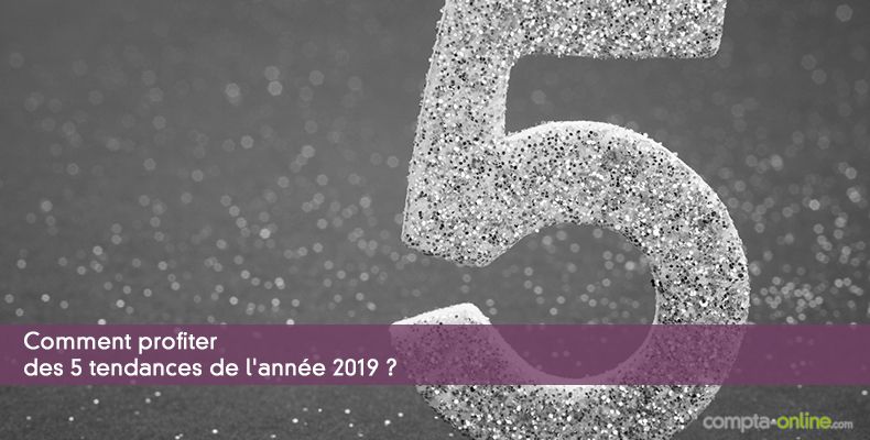 Comment profiter des 5 tendances de l'anne 2019 ?