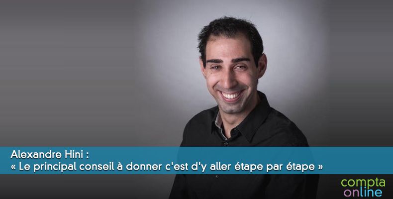 Alexandre Hini :  Le principal conseil  donner c'est d'y aller tape par tape 