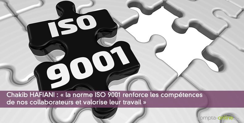Chakib HAFIANI : « la norme ISO 9001 renforce les compétences de nos collaborateurs et valorise leur travail »