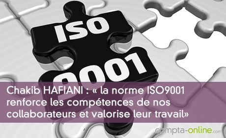 Chakib HAFIANI : « la norme ISO 9001 renforce les compétences de nos collaborateurs et valorise leur travail »