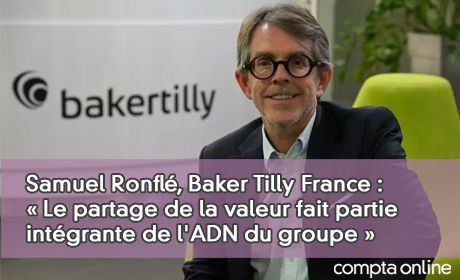 Samuel Ronfl, Baker Tilly France : Le partage de la valeur fait partie intgrante de l'ADN du groupe 