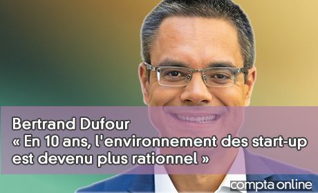 Bertrand Dufour En 10 ans, l'environnement des start-up est devenu plus rationnel 