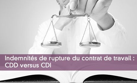 Indemnités de rupture du contrat de travail : CDD versus CDI