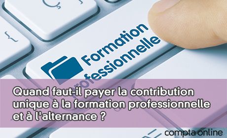 Quand faut-il payer la contribution unique  la formation professionnelle et  l'alternance ?