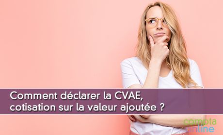 Comment dclarer la CVAE, cotisation sur la valeur ajoute ?