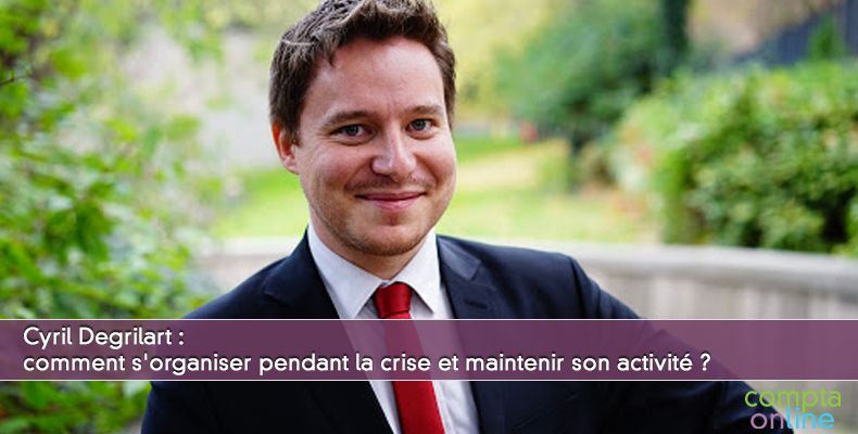 Cyril Degrilart : s'organiser pendant la crise et maintenir son activité