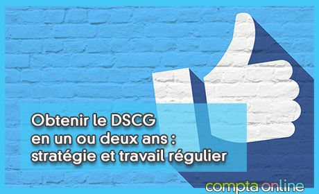 Obtenir le DSCG en un ou deux ans : stratgie et travail rgulier