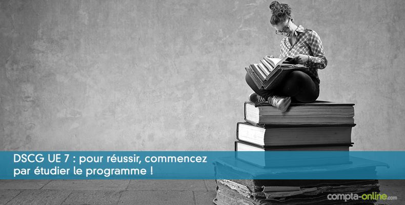 DSCG UE 7 : pour réussir, commencez par étudier le programme !
