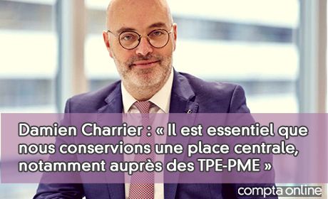 Damien Charrier : Il est essentiel que nous conservions une place centrale, notamment auprs des TPE-PME 