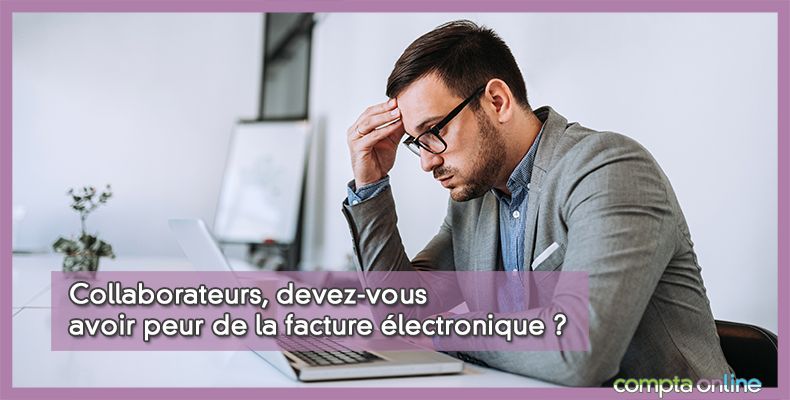 Collaborateurs, devez-vous avoir peur de la facture électronique ?
