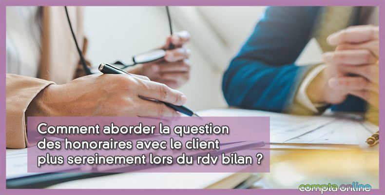 Comment aborder la question des honoraires avec le client plus sereinement lors du rdv bilan ?