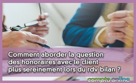 Comment aborder la question des honoraires avec le client plus sereinement lors du rdv bilan ?