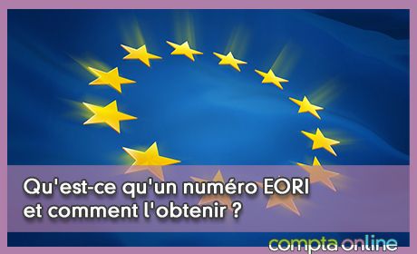 Qu'est-ce qu'un numro EORI et comment l'obtenir ?