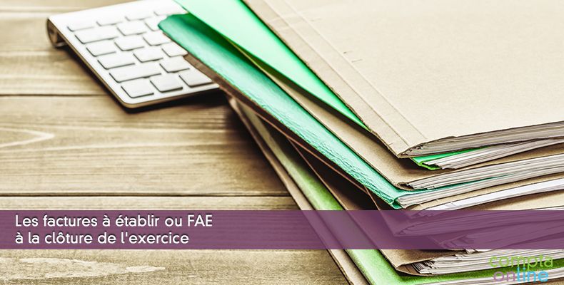 Les factures à établir ou FAE à la clôture de l'exercice