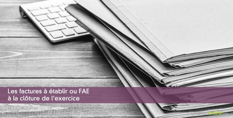 Les factures à établir ou FAE à la clôture de l'exercice
