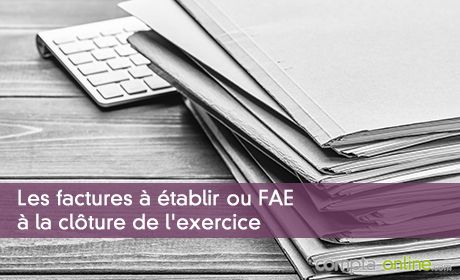 Les factures à établir ou FAE à la clôture de l'exercice
