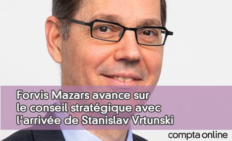 Forvis Mazars avance sur le conseil stratgique avec l'arrive de Stanislav Vrtunski