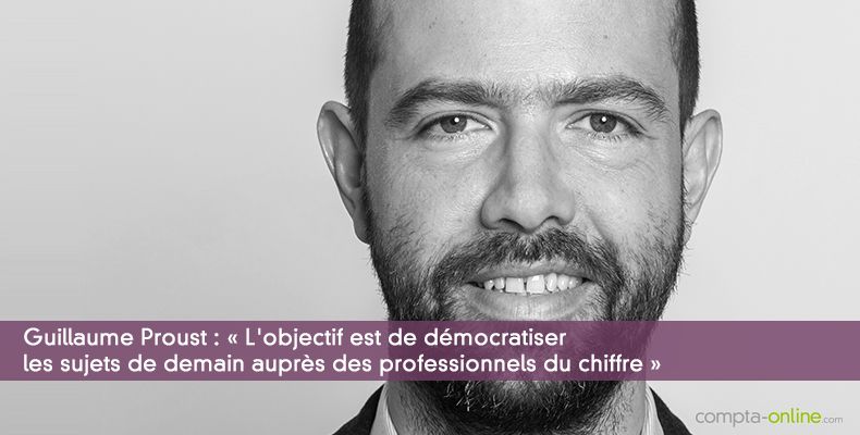 Guillaume Proust :  L'objectif est de dmocratiser les sujets de demain auprs des professionnels du chiffre 