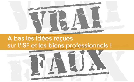 A bas les idées reçues sur l'ISF et les biens professionnels !