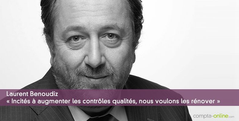 « Incités à augmenter les contrôles qualités, nous voulons les rénover »