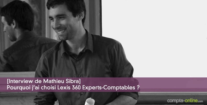Pourquoi j'ai choisi Lexis 360 Experts-Comptables ?