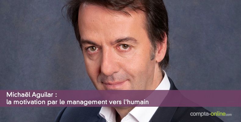 Michaël Aguilar : la motivation par le management vers l'humain
