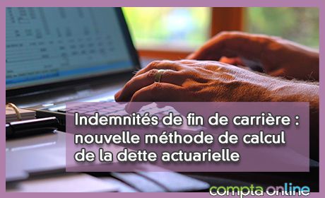 Indemnits de fin de carrire : nouvelle mthode de calcul de la dette actuarielle