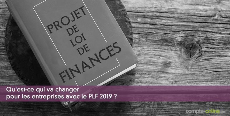 Qu'est-ce qui va changer pour les entreprises avec le PLF 2019 ?