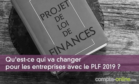 Qu'est-ce qui va changer pour les entreprises avec le PLF 2019 ?