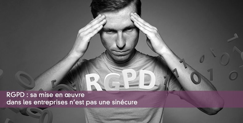 RGPD : sa mise en oeuvre dans les entreprises n'est pas une sinécure