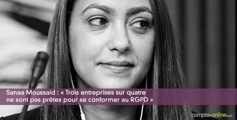 Sanaa Moussaid : Trois entreprises sur quatre ne sont pas prêtes pour se conformer au RGPD