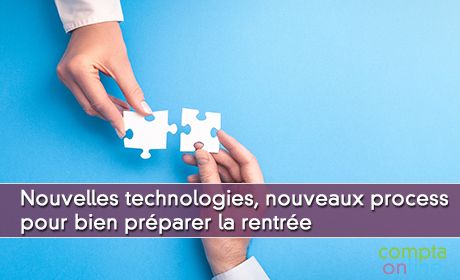 Nouvelles technologies, nouveaux process pour bien prparer la rentre