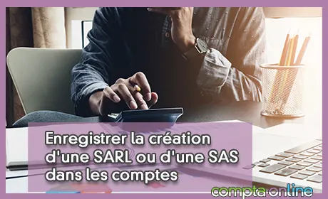 Enregistrer la création d'une SARL ou d'une SAS dans les comptes