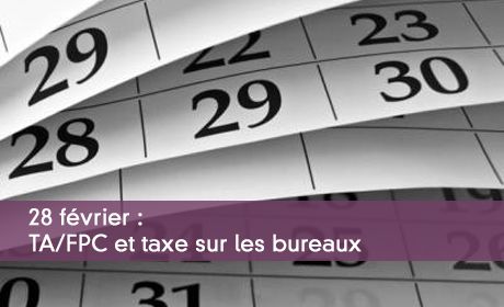 28 fvrier : TA/FPC et taxe sur les bureaux