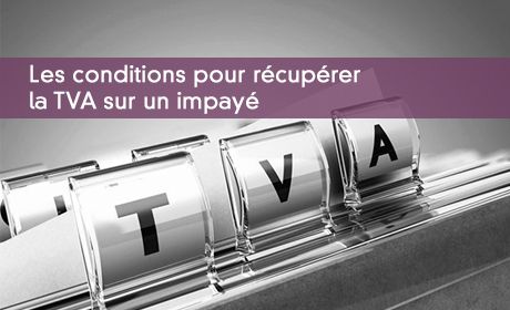 Les conditions pour récupérer la TVA sur un impayé