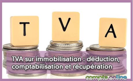TVA sur immobilisation : dduction, comptabilisation et rcupration