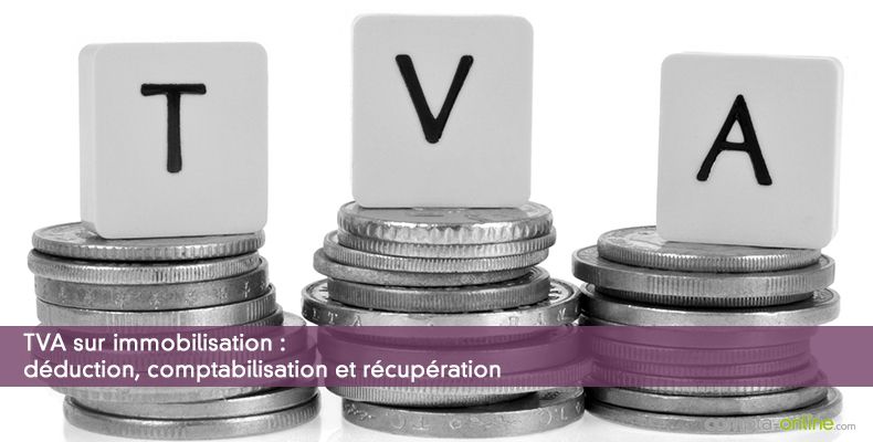 TVA sur immobilisation : déduction, comptabilisation et récupération