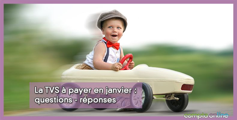 La TVS à payer en janvier : questions - réponses