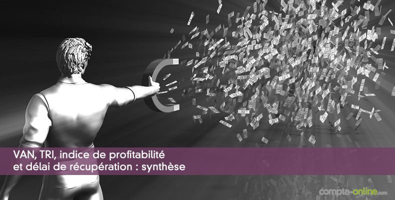 VAN, TRI, indice de profitabilité et délai de récupération : synthèse