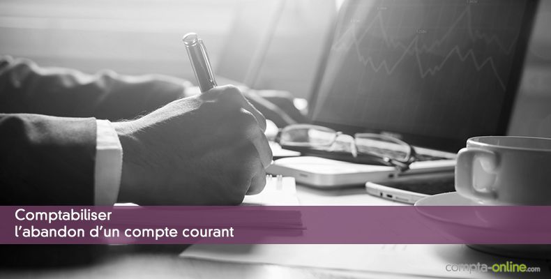 Comptabiliser l'abandon d'un compte courant