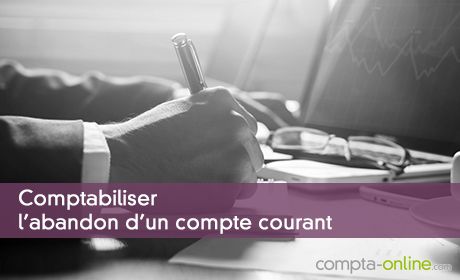 Comptabiliser l'abandon d'un compte courant