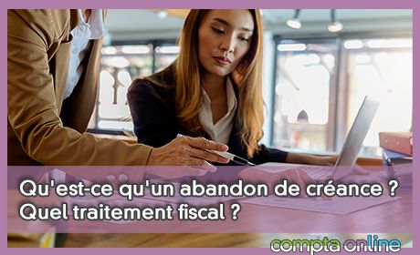 Qu'est-ce qu'un abandon de crance ? Quel traitement fiscal ?