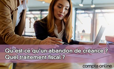 Qu'est-ce qu'un abandon de crance ? Quel traitement fiscal ?