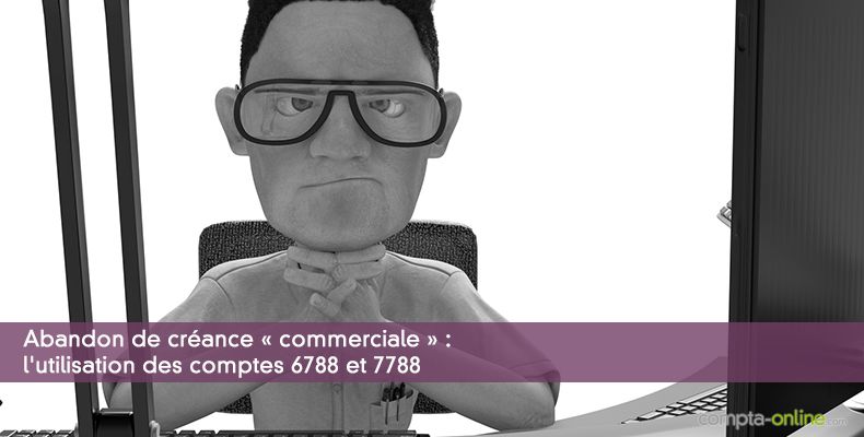 Abandon de créance « commerciale » : l'utilisation des comptes 6788 et 7788