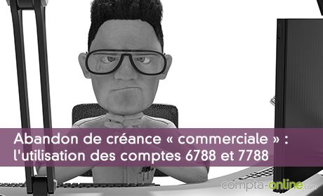 Abandon de créance « commerciale » : l'utilisation des comptes 6788 et 7788