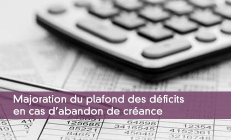 Majoration du plafond des déficits en cas d'abandon de créance