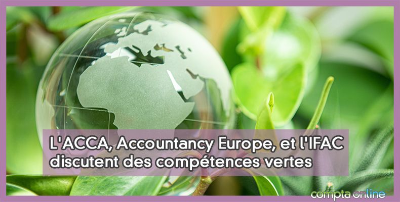 L'ACCA, Accountancy Europe, et l'IFAC discutent des compétences vertes