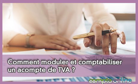 Comment moduler et comptabiliser un acompte de TVA ?